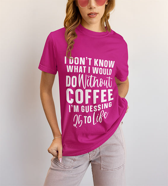 25 to Life Without Coffee Funny Unisex T-Shirt – Caffeine Lover Humor Tee
