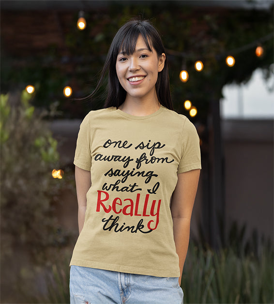 One Sip Away From Saying What I Really Think | Funny Unisex T-Shirt