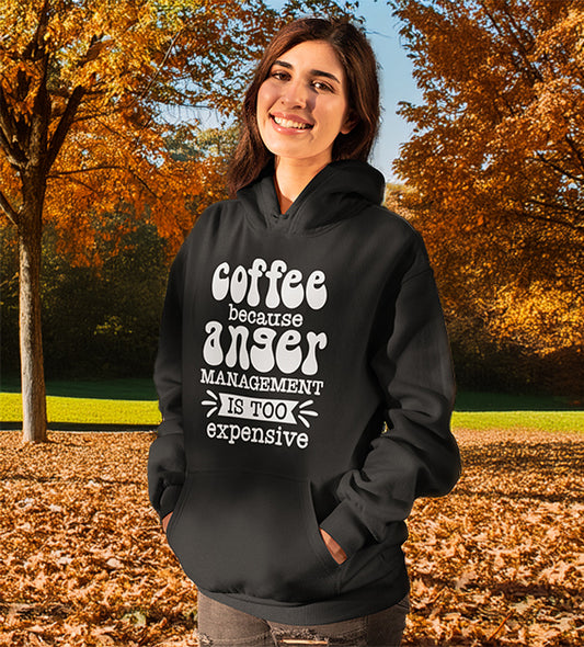 Coffee Because Anger Management is to Expensive Unisex Hoodie