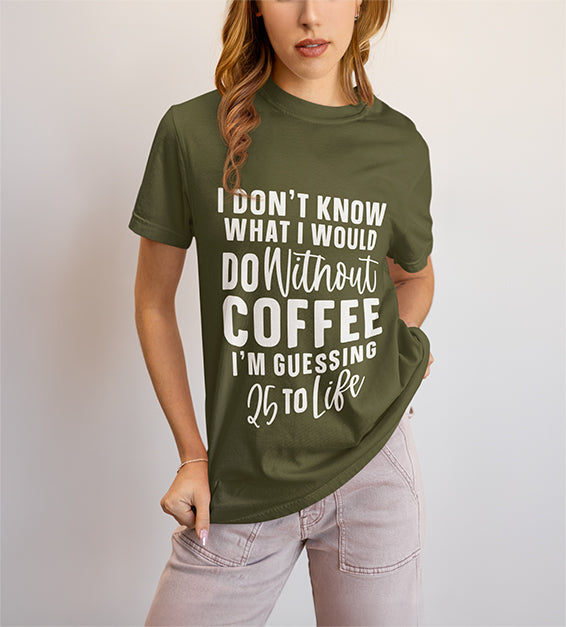25 to Life Without Coffee Funny Unisex T-Shirt – Caffeine Lover Humor Tee