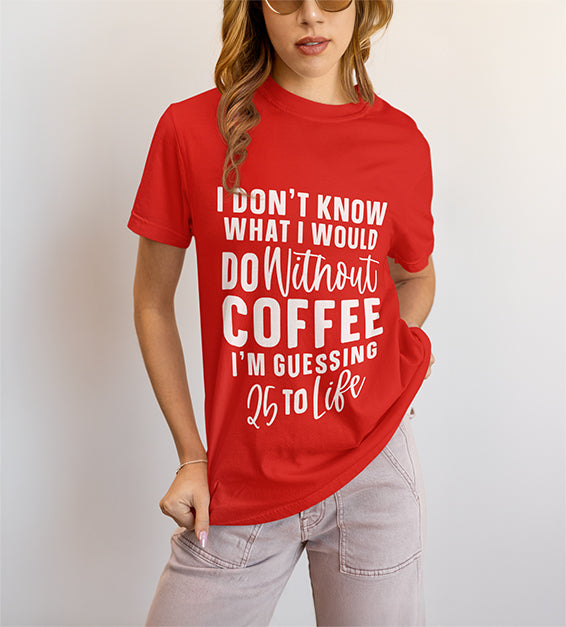 25 to Life Without Coffee Funny Unisex T-Shirt – Caffeine Lover Humor Tee