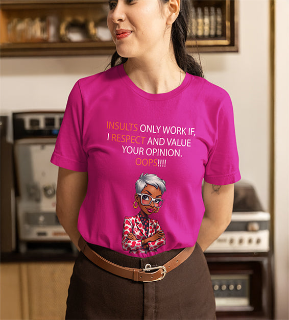 Insults Only Work If I Respect Your Opinion T-Shirt | Funny & Sarcastic Women Tee