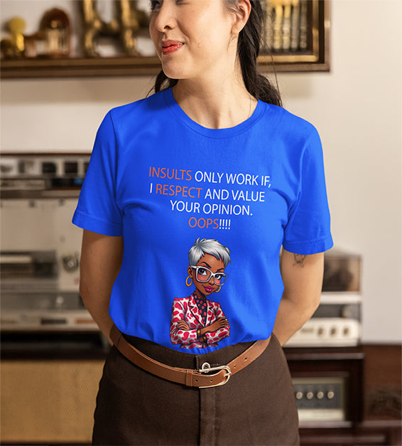 Insults Only Work If I Respect Your Opinion T-Shirt | Funny & Sarcastic Women Tee