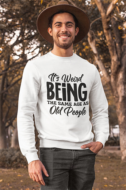 It's Weird Being The Same Age As Old People Graphic Sweatshirt