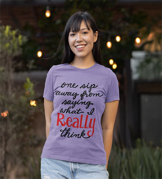 One Sip Away From Saying What I Really Think | Funny Unisex T-Shirt