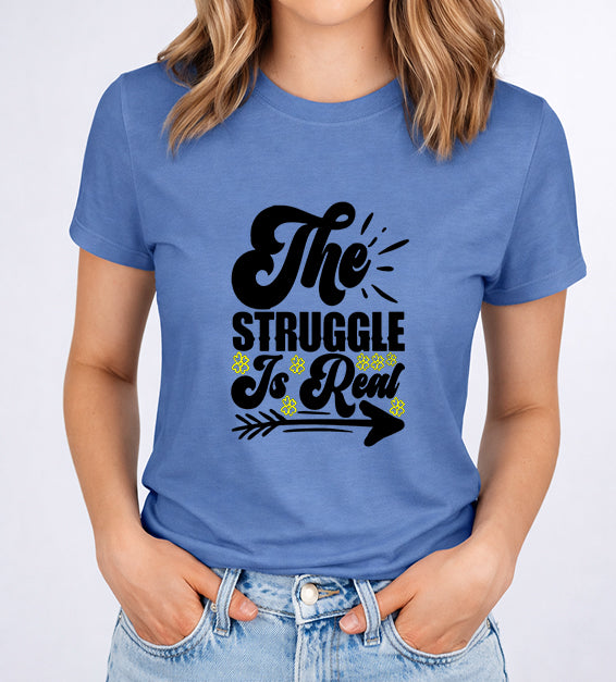 The Struggle Is Real Women T-Shirt | Funny & Relatable Tee for Everyday Life